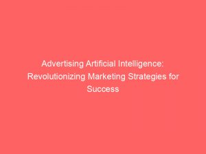 advertising artificial intelligence revolutionizing marketing strategies for success 374222 1