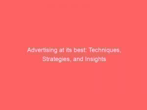 advertising at its best techniques strategies and insights 374284 1