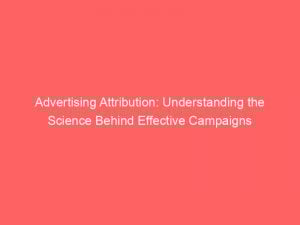 advertising attribution understanding the science behind effective campaigns 374238 1