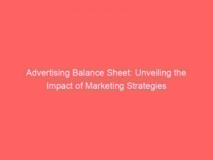 advertising balance sheet unveiling the impact of marketing strategies 374290 1