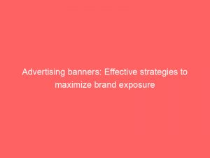 advertising banners effective strategies to maximize brand exposure 374338 1