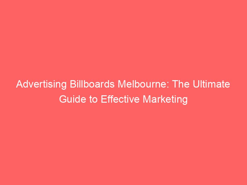 Advertising Billboards Melbourne The Ultimate Guide To Effective
