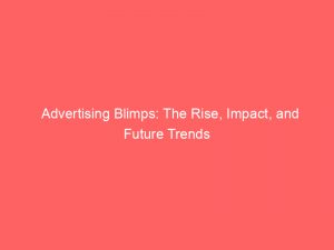 advertising blimps the rise impact and future trends 374392 1