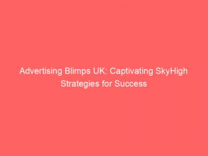 advertising blimps uk captivating skyhigh strategies for success 374384 1