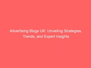 advertising blogs uk unveiling strategies trends and expert insights 374408 1