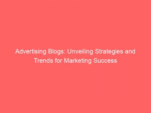 advertising blogs unveiling strategies and trends for marketing success 374400 1