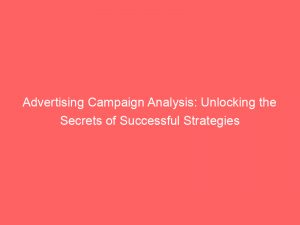 advertising campaign analysis unlocking the secrets of successful strategies 374516 1