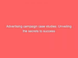 advertising campaign case studies unveiling the secrets to success 374540 1