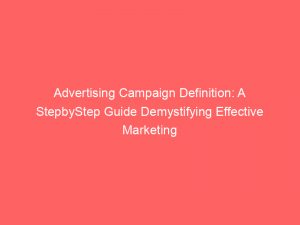 advertising campaign definition a stepbystep guide demystifying effective marketing strategies 374552 1