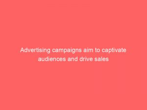 advertising campaigns aim to captivate audiences and drive sales 374618 1