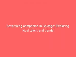 advertising companies in chicago exploring local talent and trends 374814 1