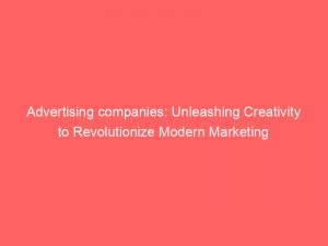 advertising companies unleashing creativity to revolutionize modern marketing 374830 1