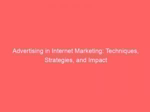 advertising in internet marketing techniques strategies and impact 378570 1