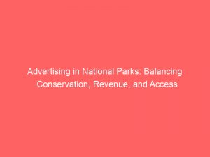 advertising in national parks balancing conservation revenue and access 378586 1