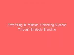 advertising in pakistan unlocking success through strategic branding 379068 1