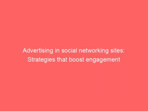 advertising in social networking sites strategies that boost engagement 378662 1