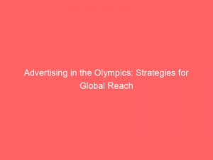 advertising in the olympics strategies for global reach 378684 1