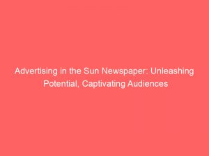 advertising in the sun newspaper unleashing potential captivating audiences 378690 1