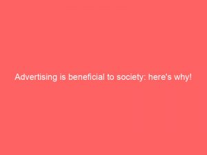 advertising is beneficial to society heres why 378918 1