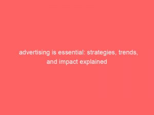 advertising is essential strategies trends and impact explained 378860 1