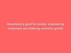 advertising is good for society empowering consumers and fostering economic growth 378866 1