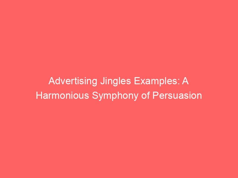 Advertising Jingles Examples A Harmonious Symphony Of Persuasion