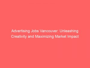 advertising jobs vancouver unleashing creativity and maximizing market impact 379428 1