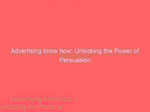 advertising know how unlocking the power of persuasion 379564 1