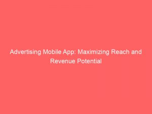 advertising mobile app maximizing reach and revenue potential 380218 1