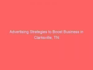 advertising strategies to boost business in clarksville tn 378482 1