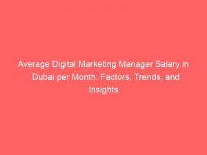 average digital marketing manager salary in dubai per month factors trends and insights 345906 1