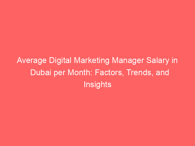 average-digital-marketing-manager-salary-in-dubai-per-month-factors