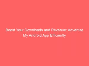 boost your downloads and revenue advertise my android app efficiently 352462 1