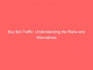Buy Bot Traffic: Understanding the Risks and Alternatives 1 buy bot traffic understanding the risks and alternatives 381294 1