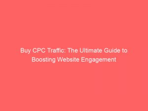 buy cpc traffic the ultimate guide to boosting website engagement 381682 1