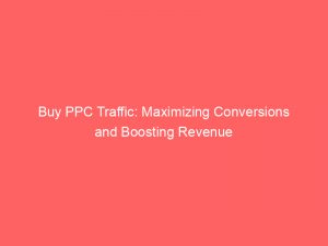 buy ppc traffic maximizing conversions and boosting revenue 382116 1