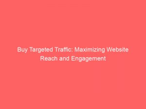 buy targeted traffic maximizing website reach and engagement 381480 1