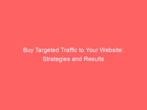 buy targeted traffic to your website strategies and results 381786 1