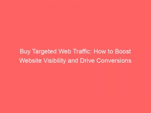 buy targeted web traffic how to boost website visibility and drive conversions 381618 1