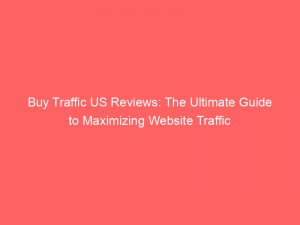 buy traffic us reviews the ultimate guide to maximizing website traffic 381604 1