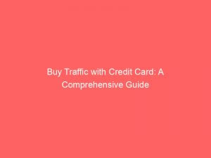 buy traffic with credit card a comprehensive guide 382228 1