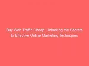 buy web traffic cheap unlocking the secrets to effective online marketing techniques 382220 1