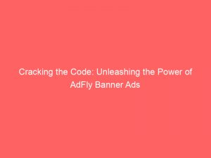 cracking the code unleashing the power of adfly banner ads 349104 1