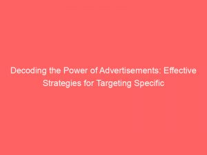 decoding the power of advertisements effective strategies for targeting specific audiences 359273 1