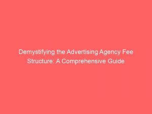 demystifying the advertising agency fee structure a comprehensive guide 373692 1