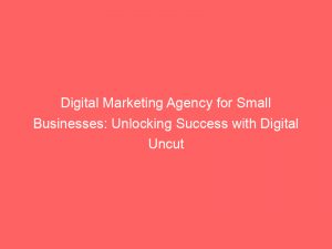 digital marketing agency for small businesses unlocking success with digital uncut magazine 345318 1