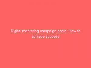 Digital Marketing Campaign Goals How To Achieve Success 345474 1