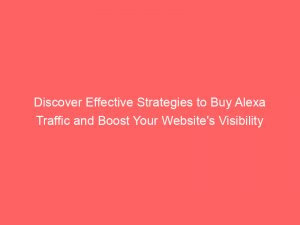 discover effective strategies to buy alexa traffic and boost your websites visibility 381544 1