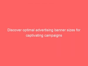 discover optimal advertising banner sizes for captivating campaigns 374700 1