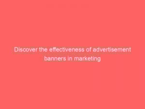 discover the effectiveness of advertisement banners in marketing 353742 1
